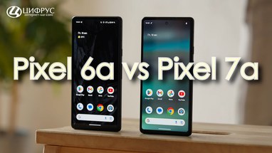 Google Pixel 7a или Pixel 6a ??? Что выбрать ???